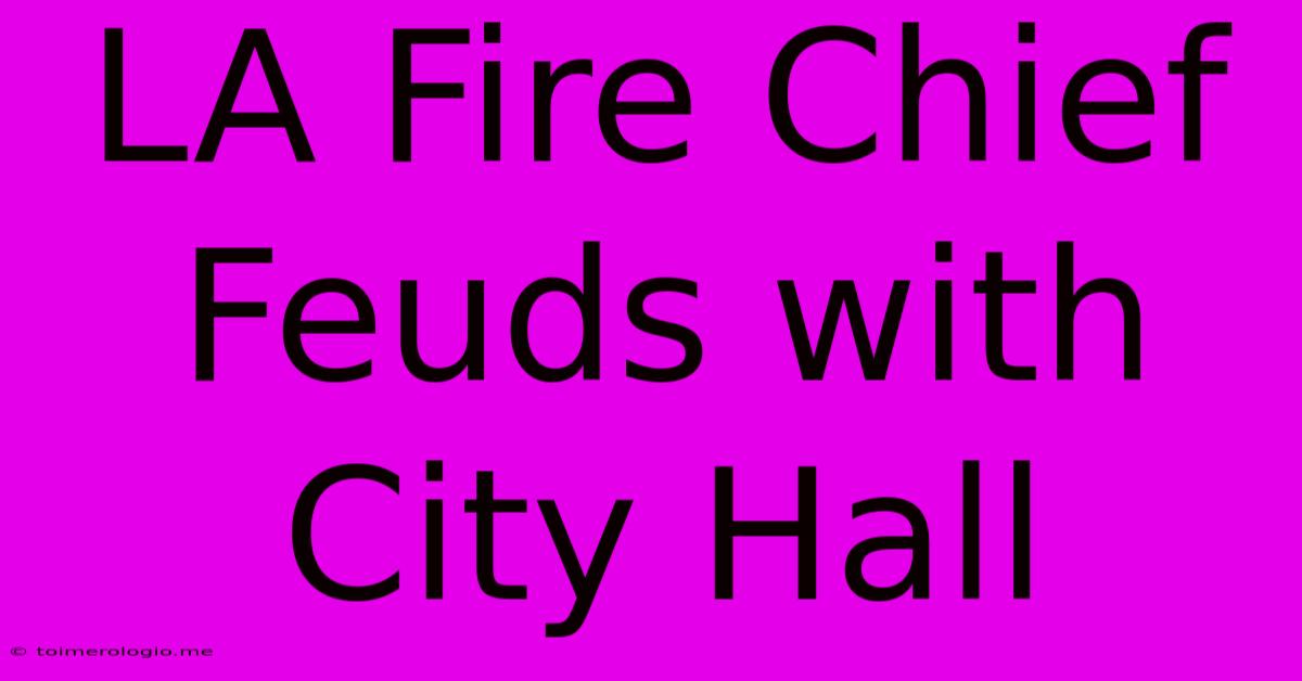 LA Fire Chief Feuds With City Hall