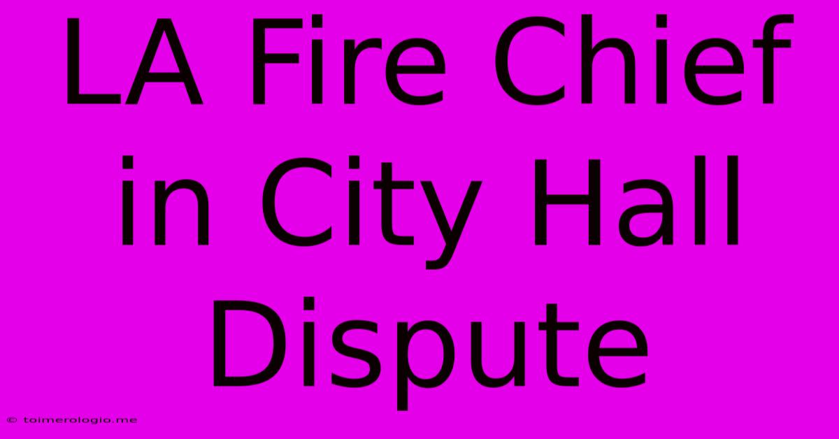 LA Fire Chief In City Hall Dispute