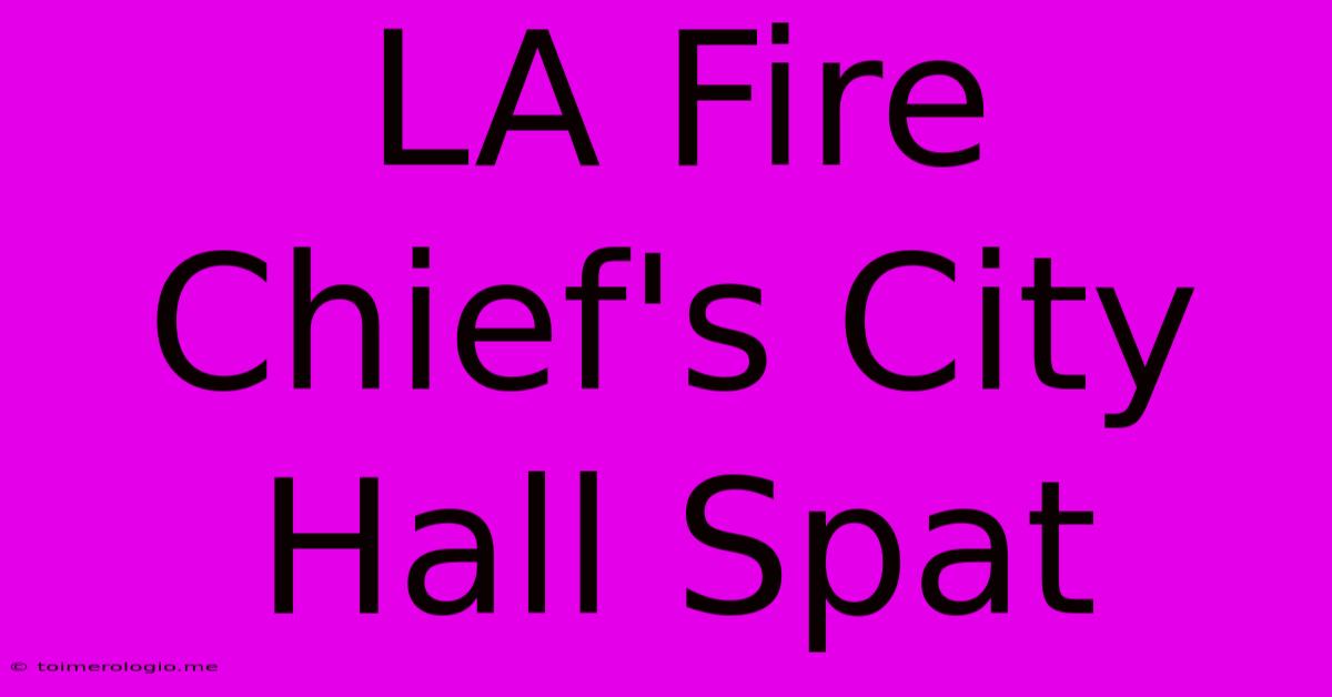 LA Fire Chief's City Hall Spat