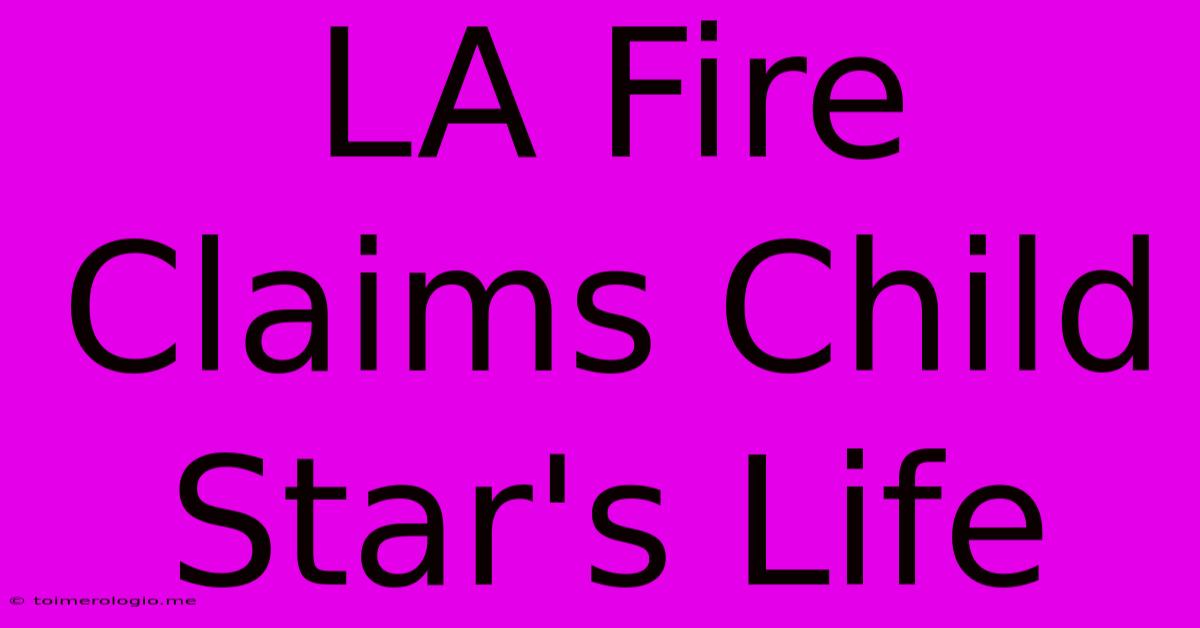 LA Fire Claims Child Star's Life