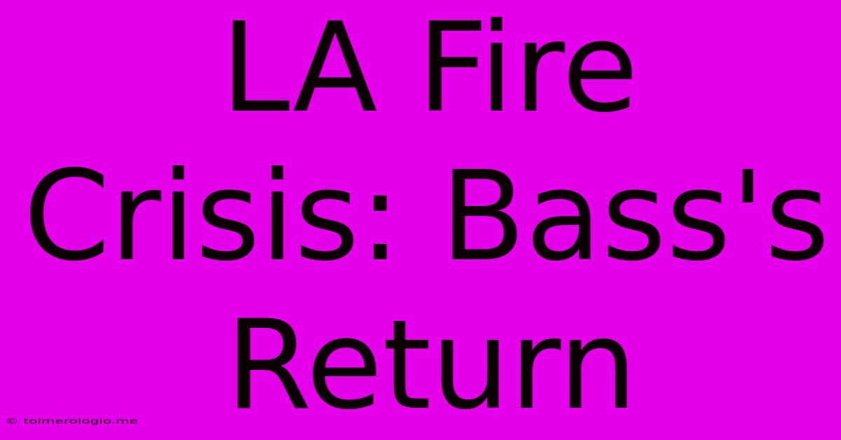 LA Fire Crisis: Bass's Return