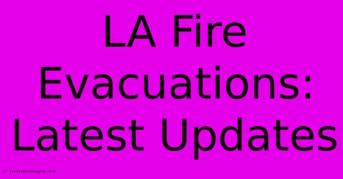 LA Fire Evacuations: Latest Updates