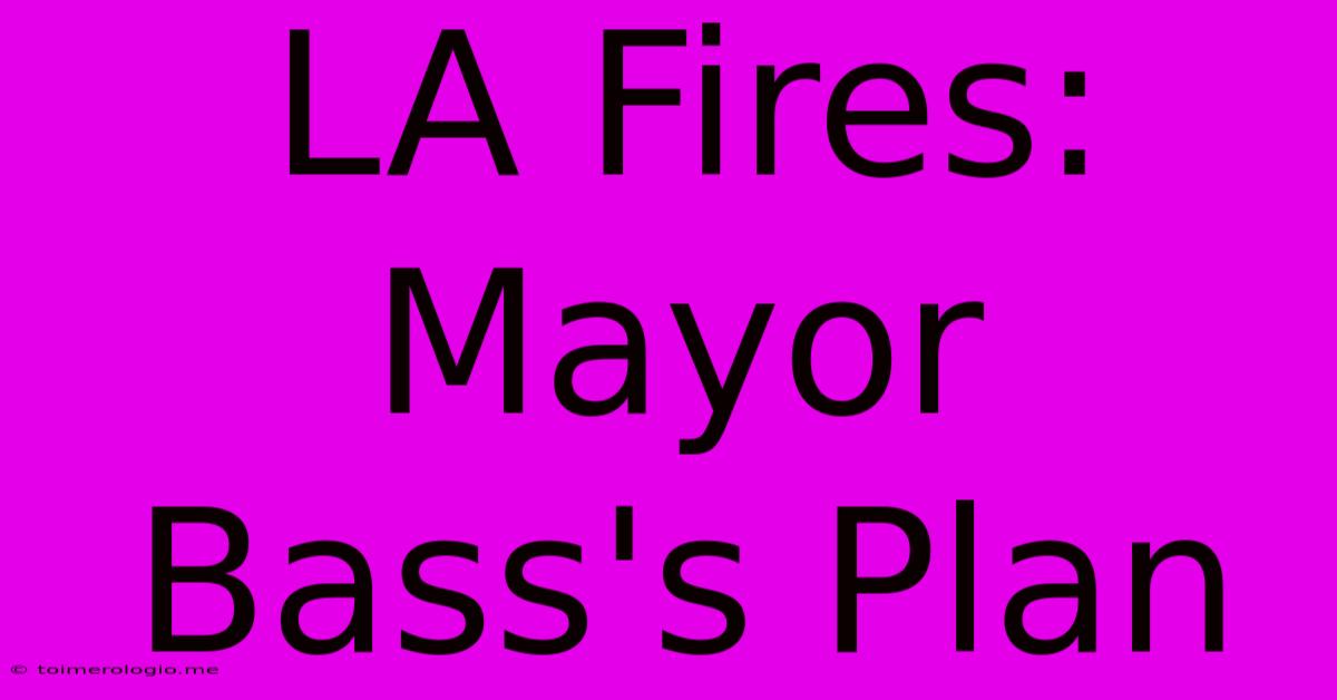 LA Fires: Mayor Bass's Plan