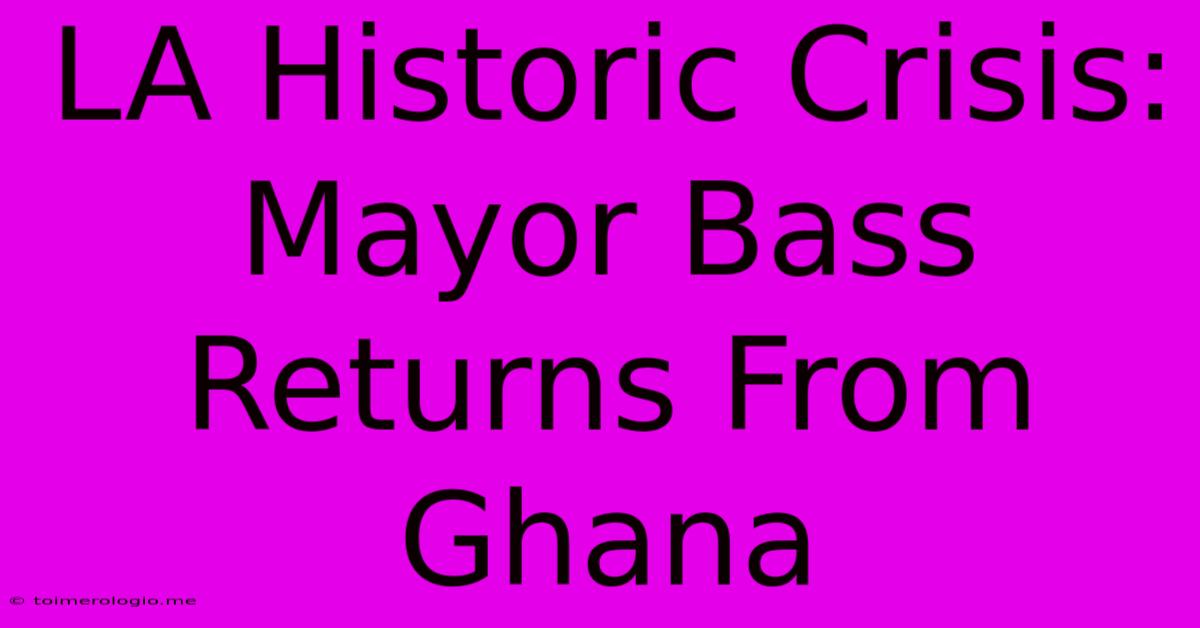 LA Historic Crisis: Mayor Bass Returns From Ghana