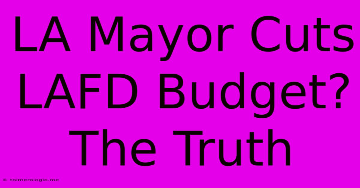 LA Mayor Cuts LAFD Budget? The Truth