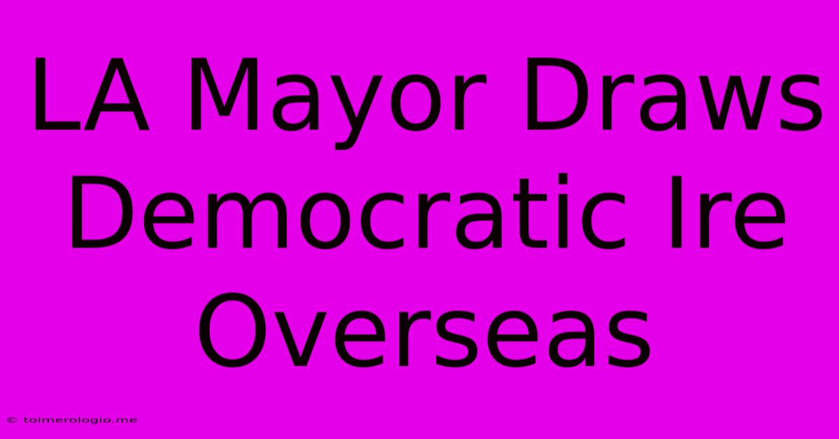 LA Mayor Draws Democratic Ire Overseas