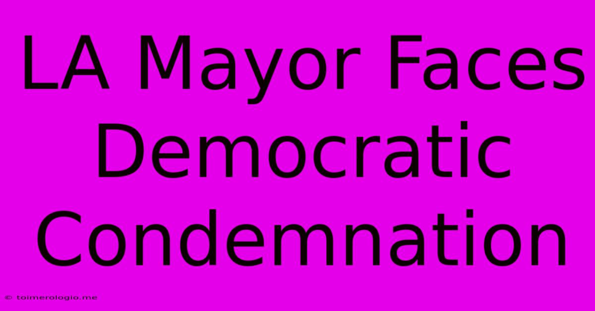 LA Mayor Faces Democratic Condemnation