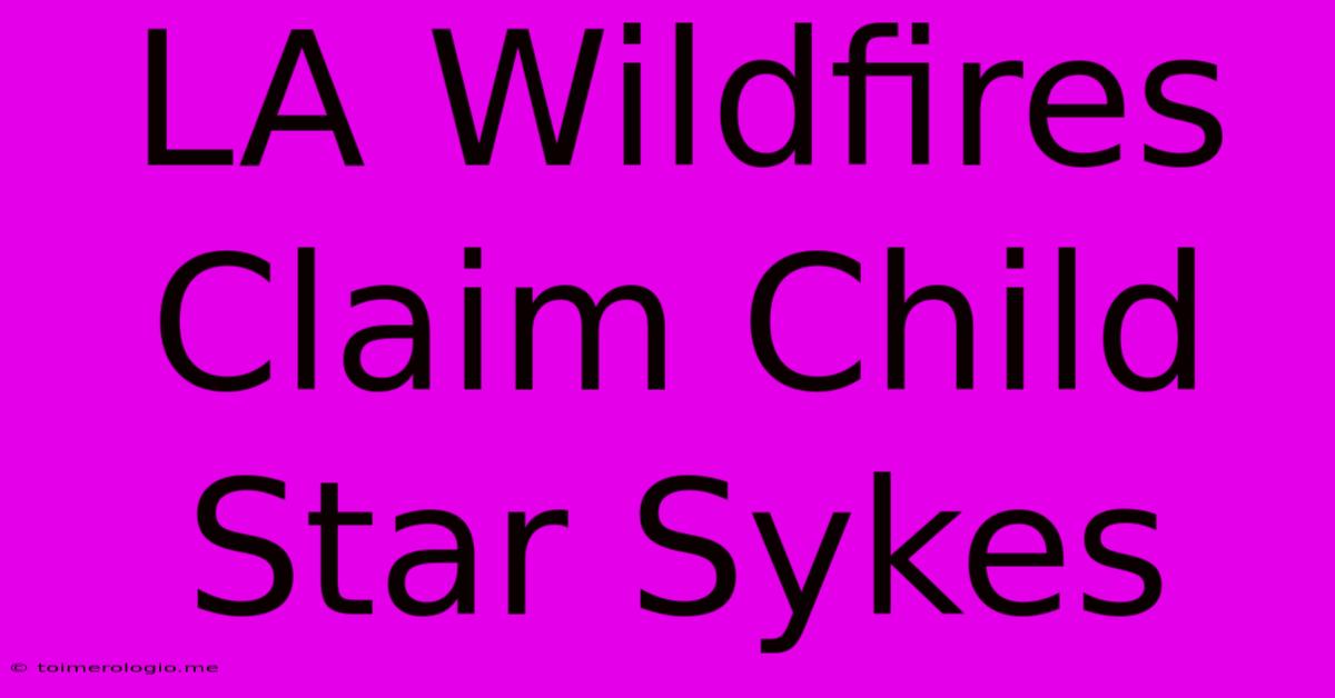 LA Wildfires Claim Child Star Sykes