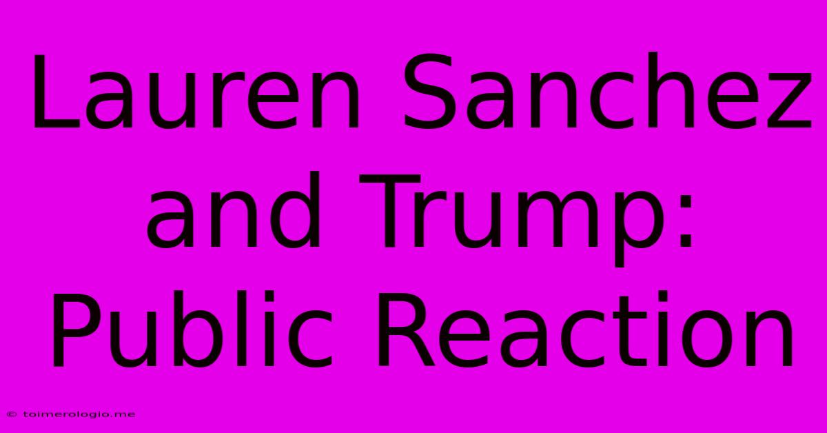 Lauren Sanchez And Trump: Public Reaction