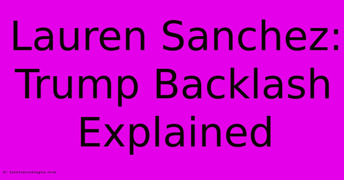 Lauren Sanchez: Trump Backlash Explained