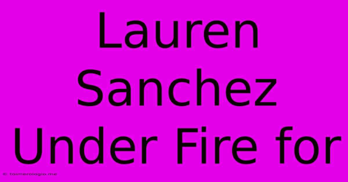 Lauren Sanchez Under Fire For