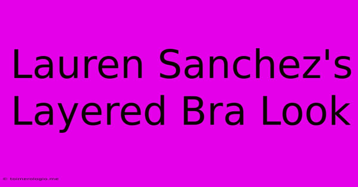 Lauren Sanchez's Layered Bra Look