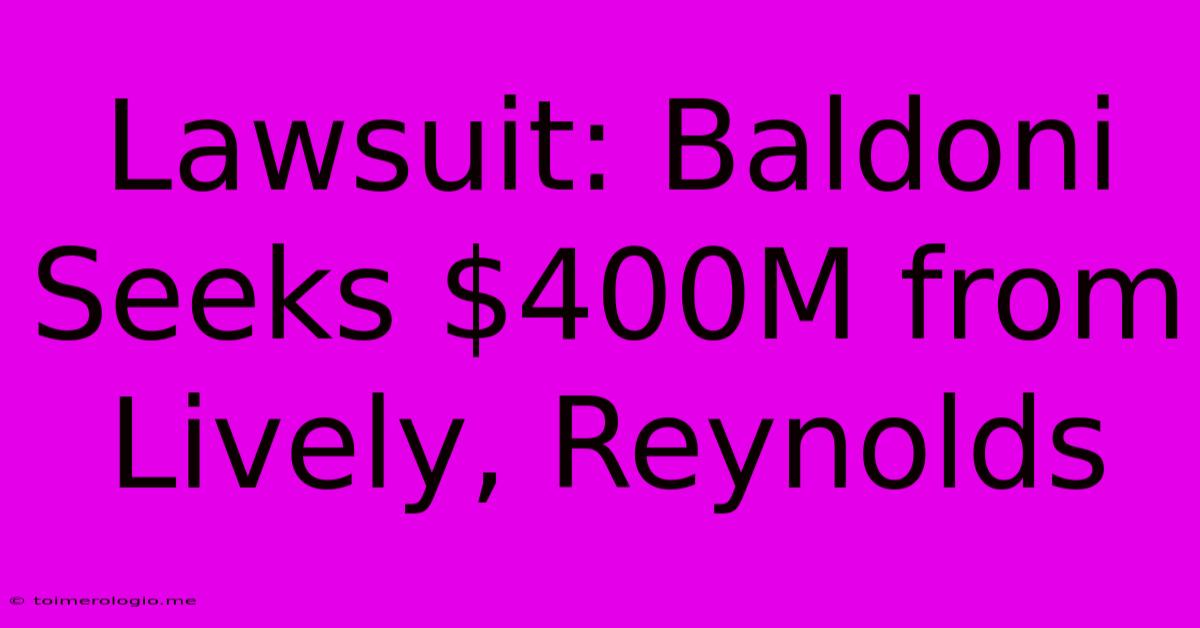 Lawsuit: Baldoni Seeks $400M From Lively, Reynolds