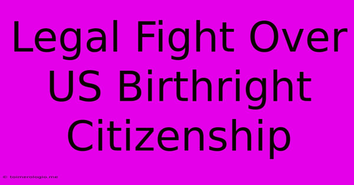 Legal Fight Over US Birthright Citizenship