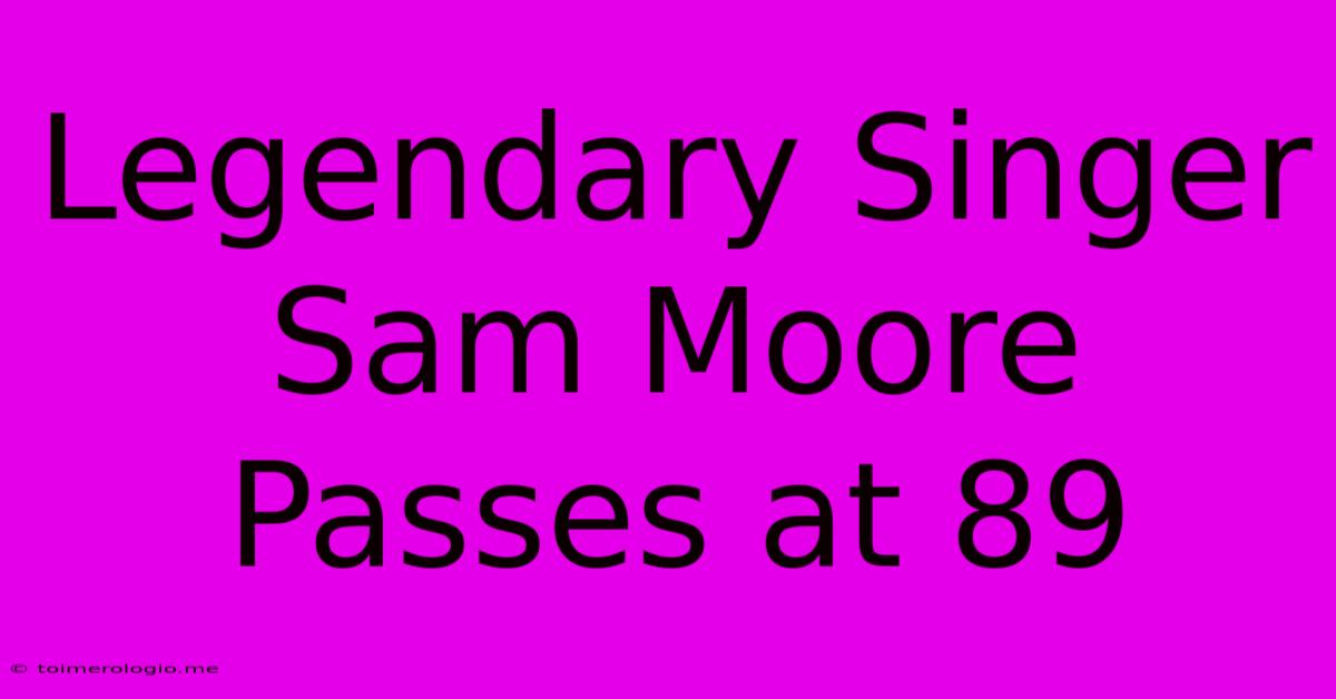 Legendary Singer Sam Moore Passes At 89