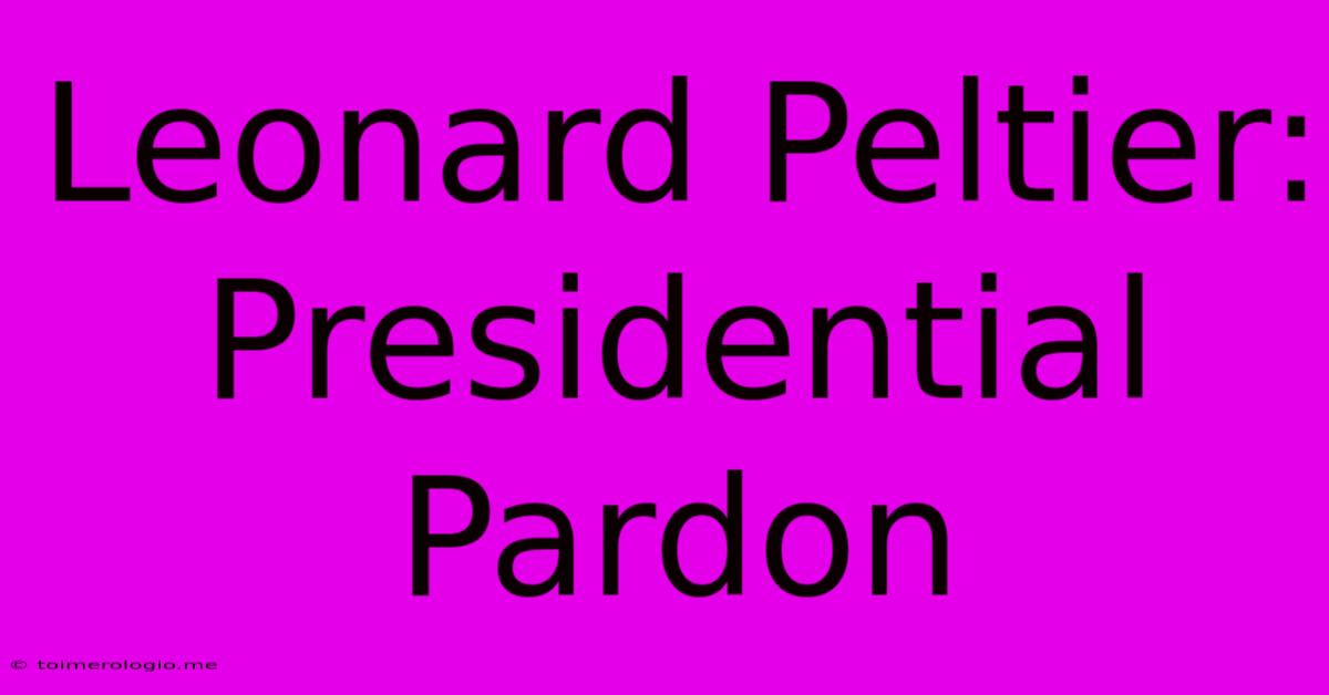 Leonard Peltier: Presidential Pardon