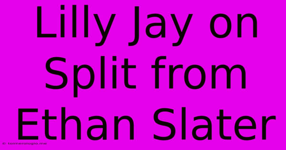 Lilly Jay On Split From Ethan Slater