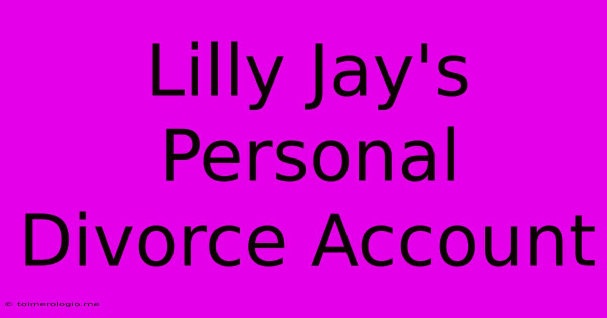 Lilly Jay's Personal Divorce Account