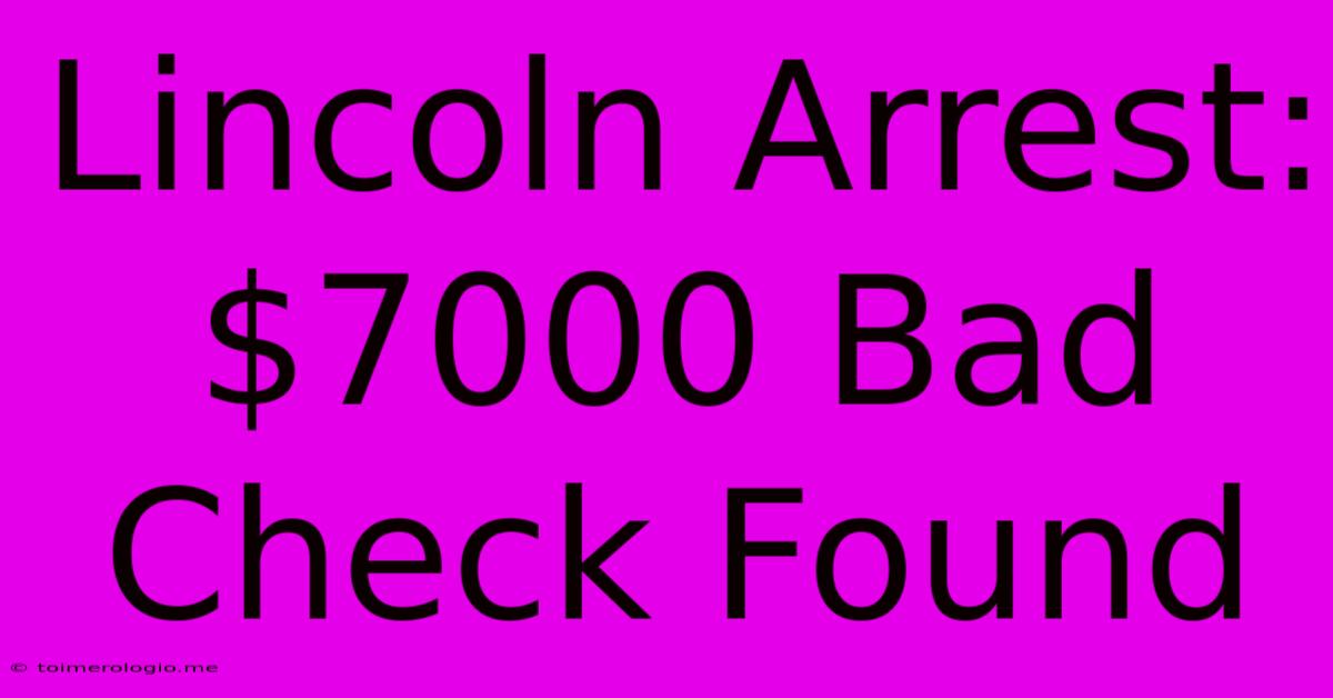 Lincoln Arrest: $7000 Bad Check Found