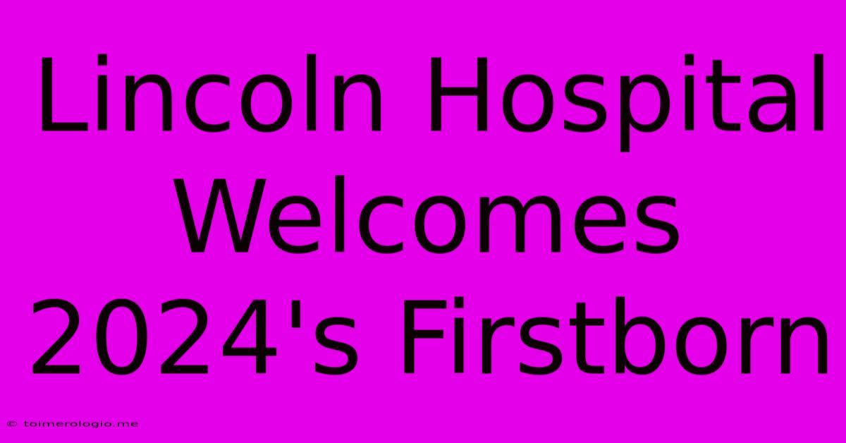 Lincoln Hospital Welcomes 2024's Firstborn