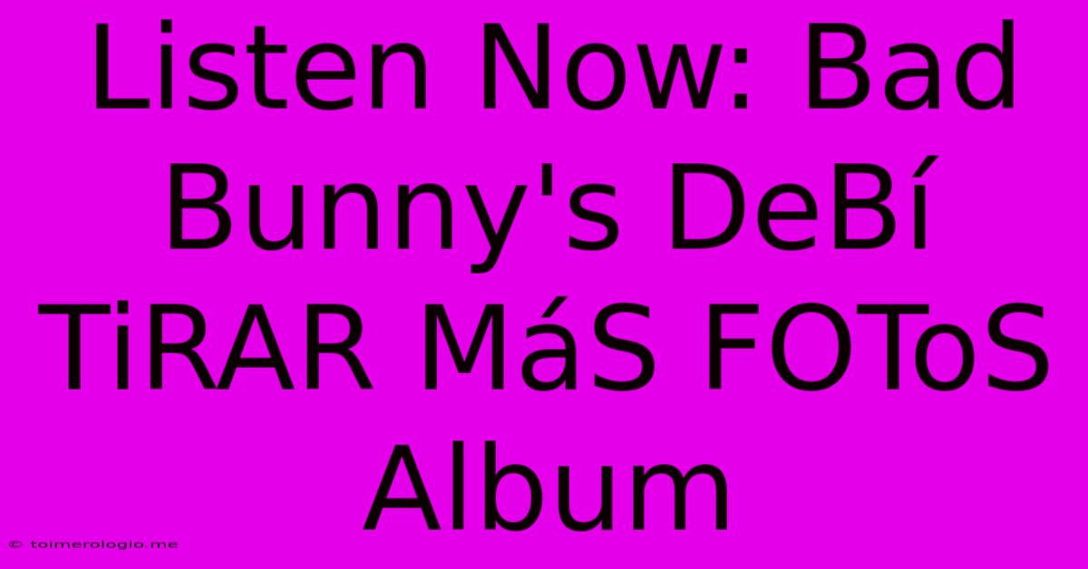 Listen Now: Bad Bunny's DeBí TiRAR MáS FOToS Album