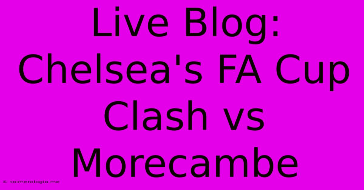 Live Blog: Chelsea's FA Cup Clash Vs Morecambe