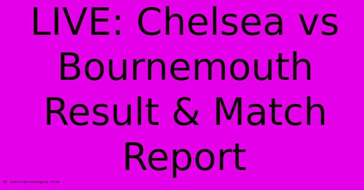 LIVE: Chelsea Vs Bournemouth Result & Match Report