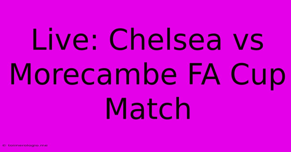 Live: Chelsea Vs Morecambe FA Cup Match