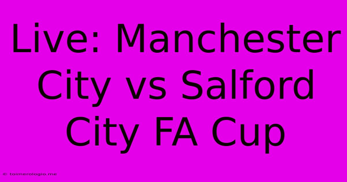 Live: Manchester City Vs Salford City FA Cup