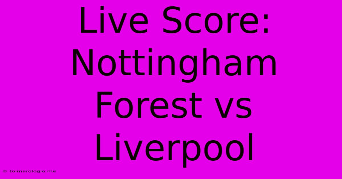 Live Score: Nottingham Forest Vs Liverpool