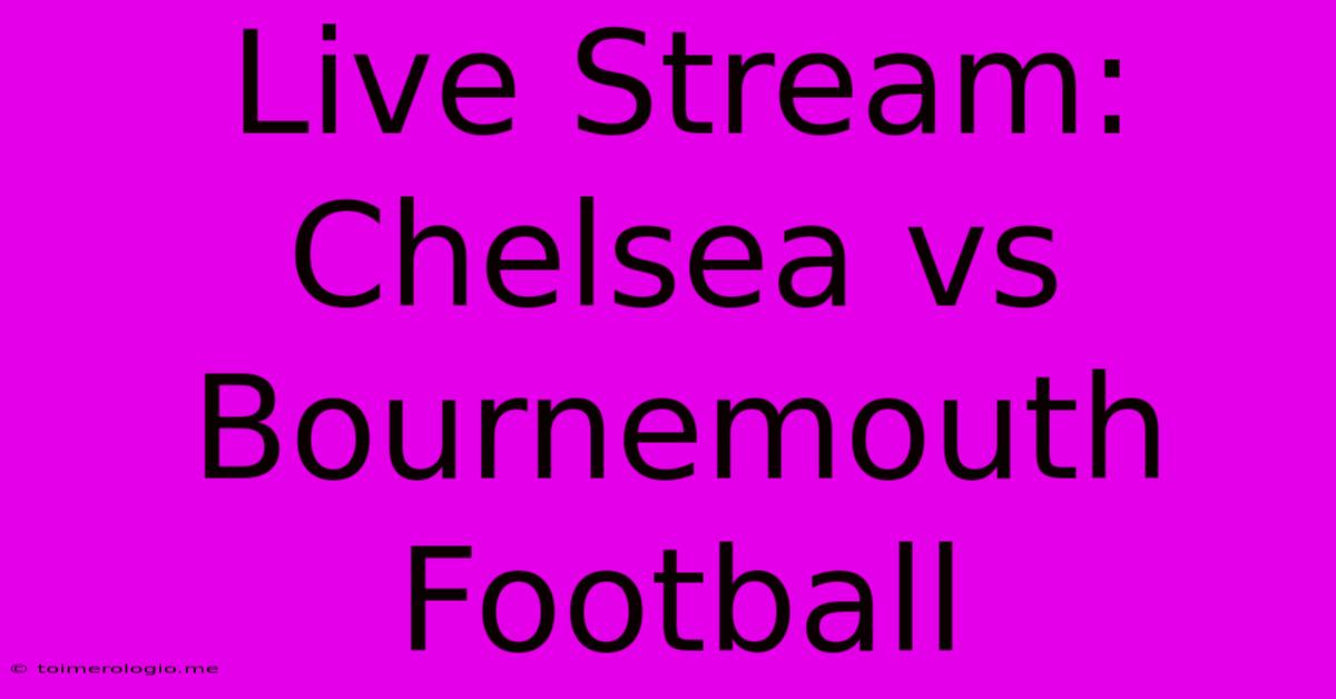 Live Stream: Chelsea Vs Bournemouth Football