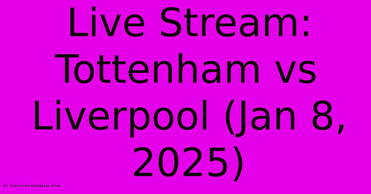 Live Stream: Tottenham Vs Liverpool (Jan 8, 2025)