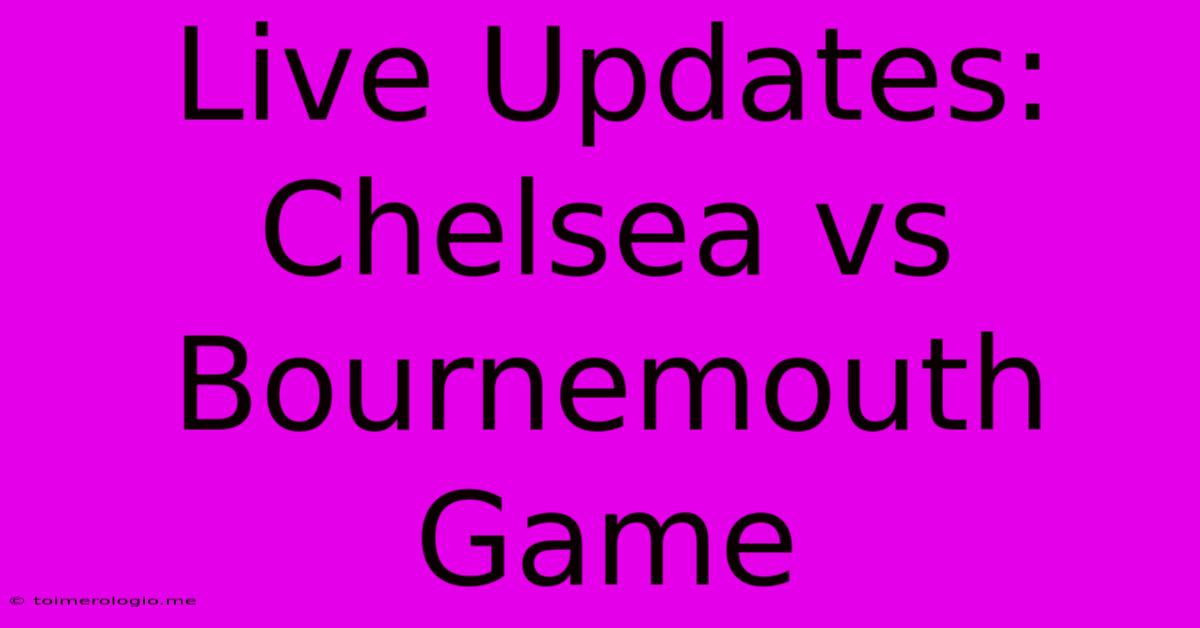 Live Updates: Chelsea Vs Bournemouth Game