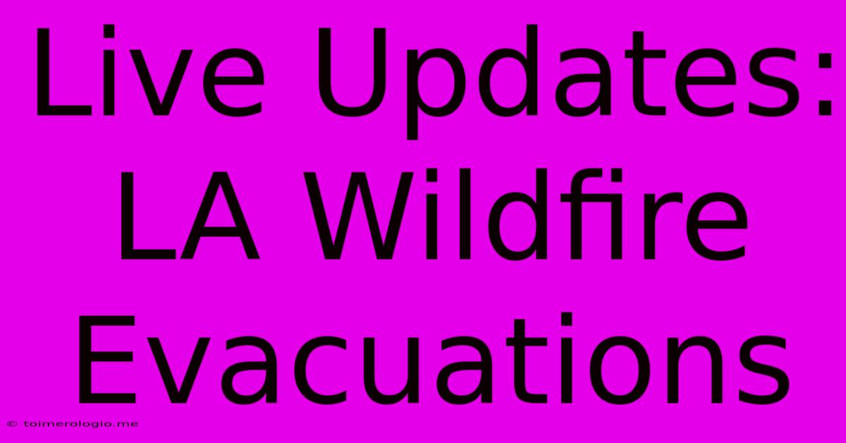 Live Updates: LA Wildfire Evacuations