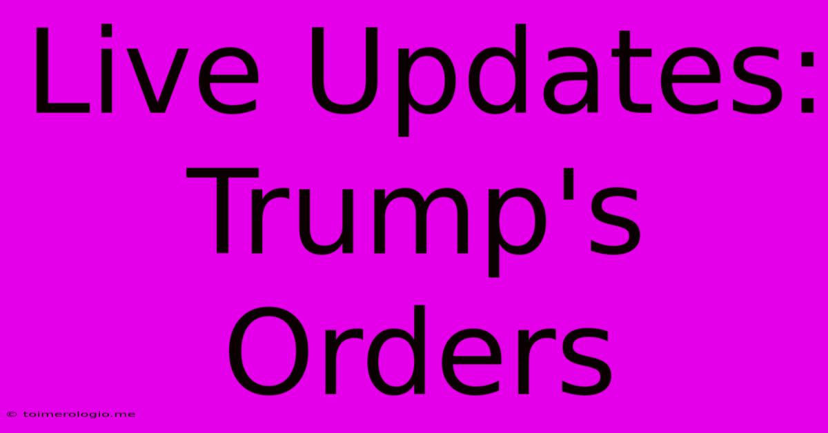 Live Updates: Trump's Orders