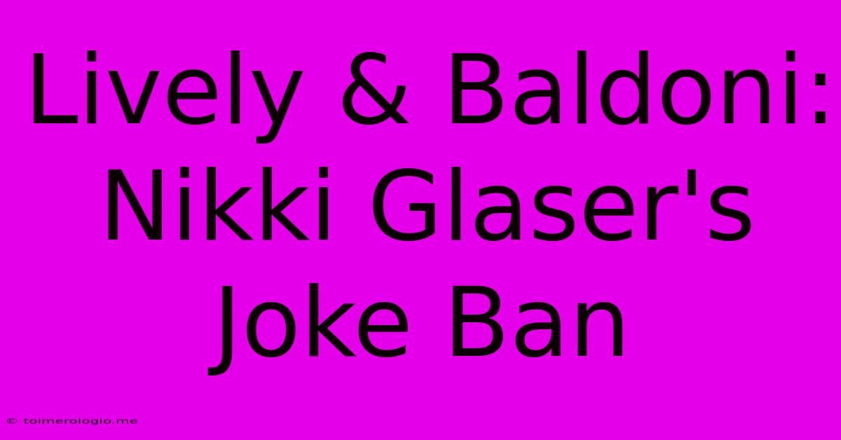 Lively & Baldoni: Nikki Glaser's Joke Ban