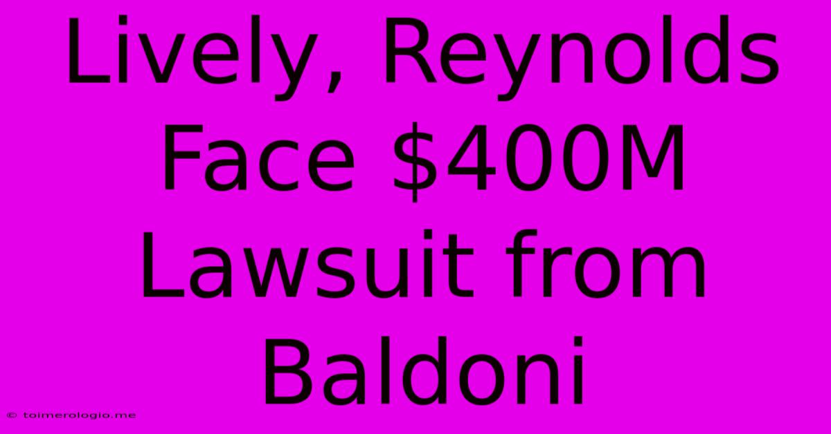 Lively, Reynolds Face $400M Lawsuit From Baldoni