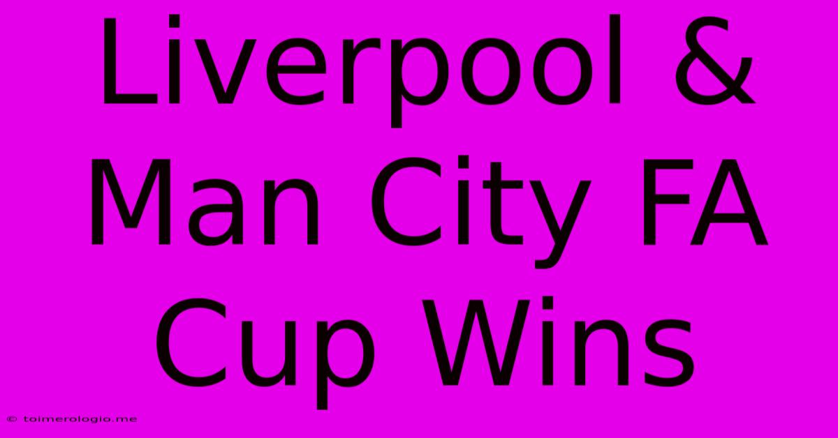 Liverpool & Man City FA Cup Wins