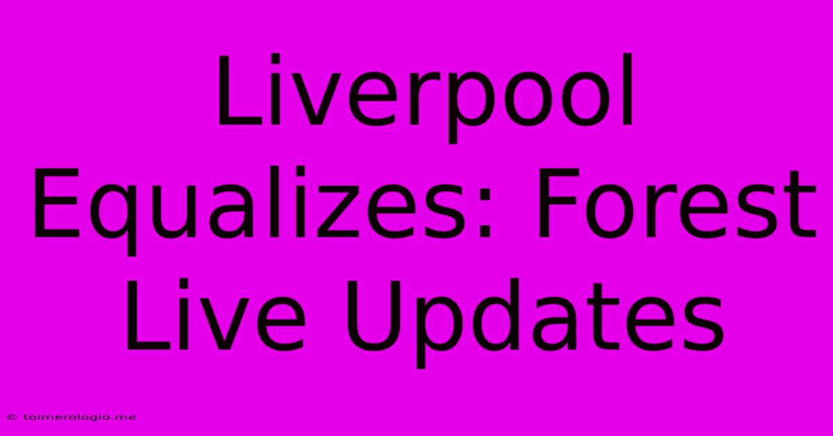 Liverpool Equalizes: Forest Live Updates