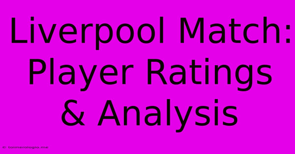 Liverpool Match: Player Ratings & Analysis