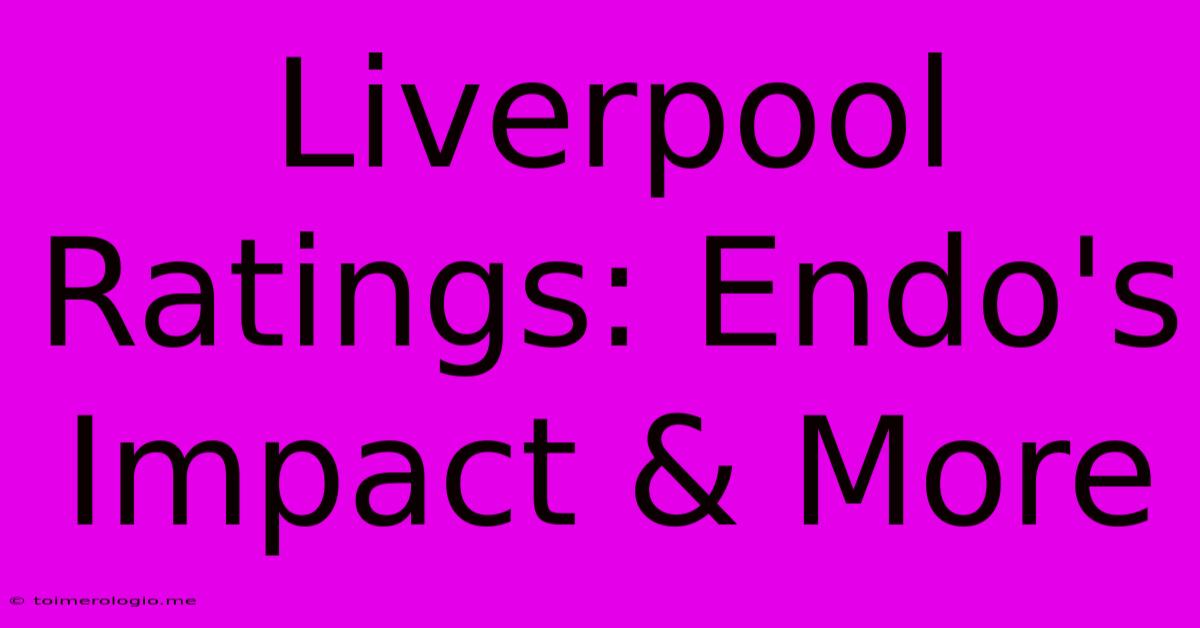 Liverpool Ratings: Endo's Impact & More