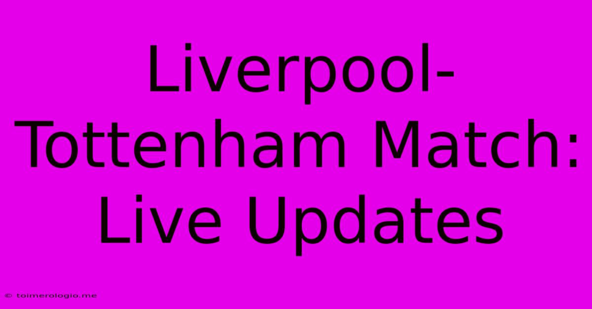 Liverpool-Tottenham Match: Live Updates