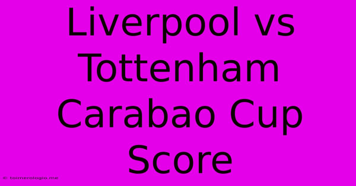 Liverpool Vs Tottenham Carabao Cup Score