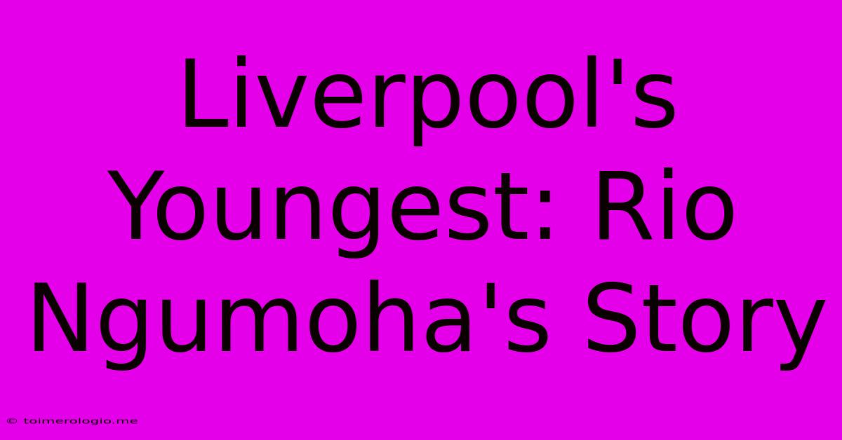 Liverpool's Youngest: Rio Ngumoha's Story