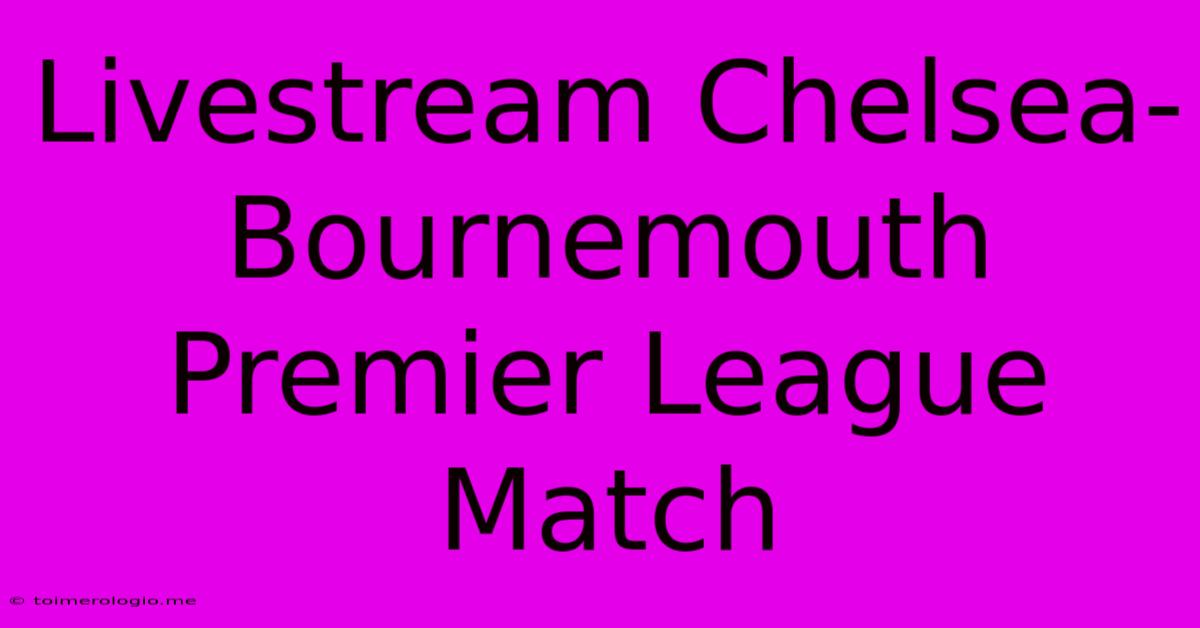 Livestream Chelsea-Bournemouth Premier League Match