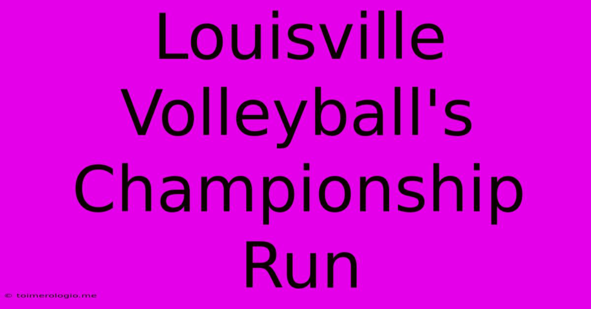 Louisville Volleyball's Championship Run