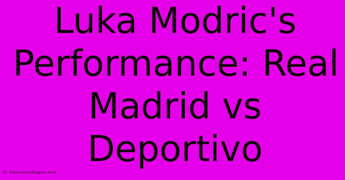 Luka Modric's Performance: Real Madrid Vs Deportivo