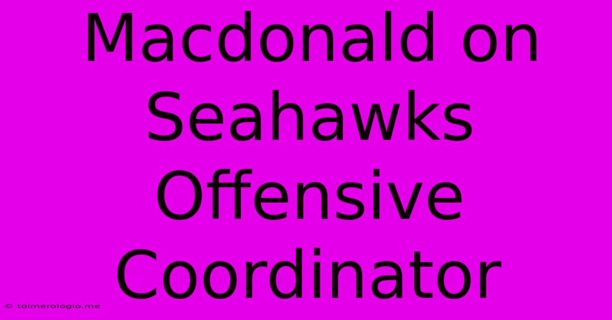 Macdonald On Seahawks Offensive Coordinator