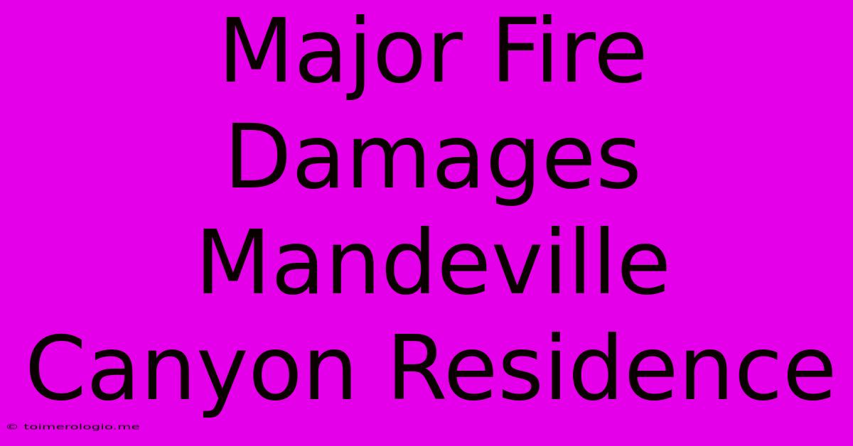 Major Fire Damages Mandeville Canyon Residence