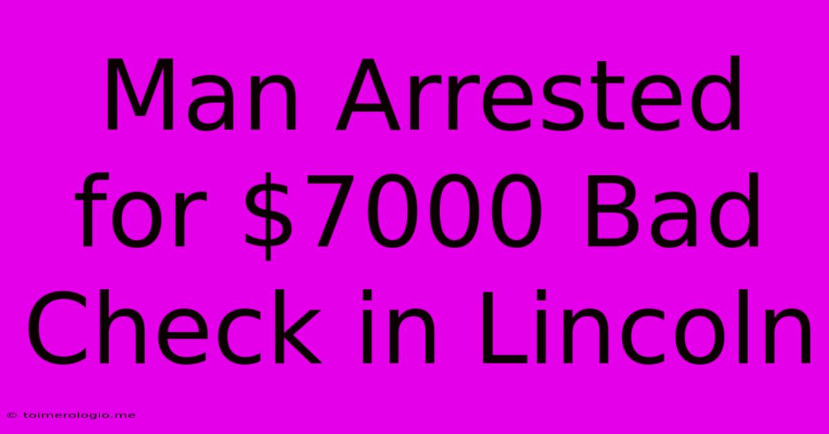 Man Arrested For $7000 Bad Check In Lincoln